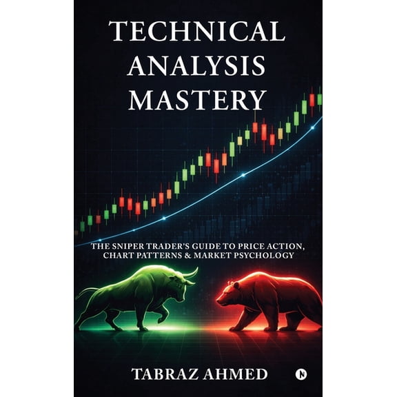 Technical Analysis Mastery: The Sniper Trader's Guide to Price Action, Chart Patterns & Market Psychology, (Hardcover)