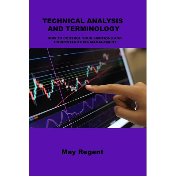 Technical Analysis and Terminology : How to Control Your Emotions and Understand Risk Management (Paperback)
