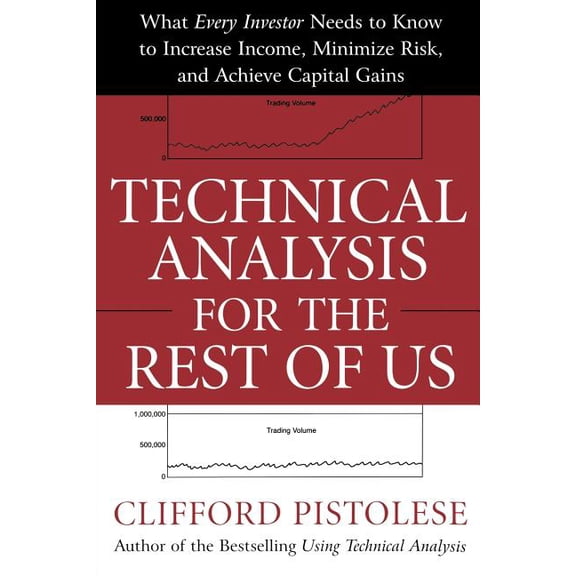Technical Analysis for the Rest of Us: What Every Investor Needs to Know to Increase Income, Minimize Risk, and Archieve, (Paperback)