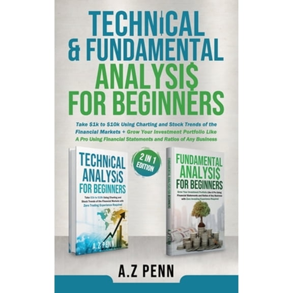 Pre-Owned Technical & Fundamental Analysis for Beginners 2 in 1 Edition: Take $1k to $10k Using Charting and Stock Trends of the F, (Hardcover)