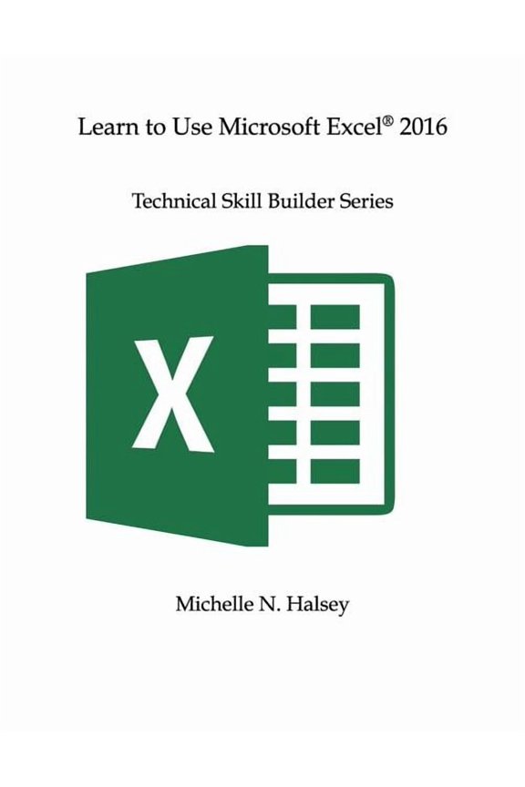 Technical Skill Builder Learn to Use Microsoft Excel 2016, (Paperback)