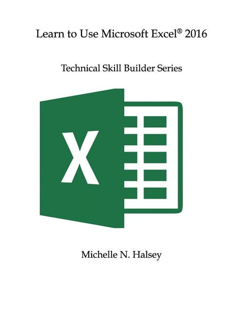 Technical Skill Builder Learn to Use Microsoft Excel 2016
