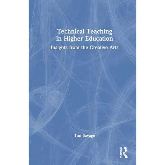 Technical Teaching in Higher Education: Insights from the Creative Arts, (Hardcover)