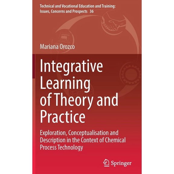 Technical and Vocational Education and T Integrative Learning of Theory and Practice: Exploration, Conceptualisation and Description in the Context of Chemical P, Book 36, (Hardcover)