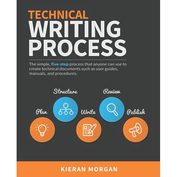Pre-Owned Technical Writing Process: The simple, five-step guide that anyone can use to create technical documents such as user guides, manuals, and procedures (Paperback) 0994169310 9780994169310