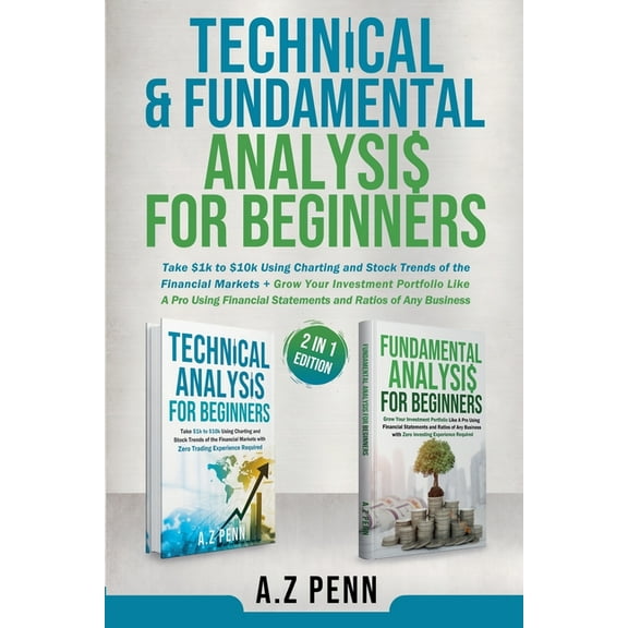 Technical & Fundamental Analysis for Beginners 2 in 1 Edition: Take $1k to $10k Using Charting and Stock Trends of t, (Paperback)