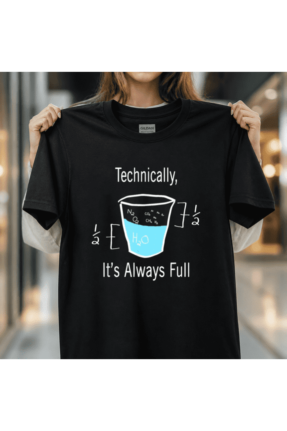 Technically It's Always Full Physics Science Humor Graphic Unisex T-Shirt, S - 5XL