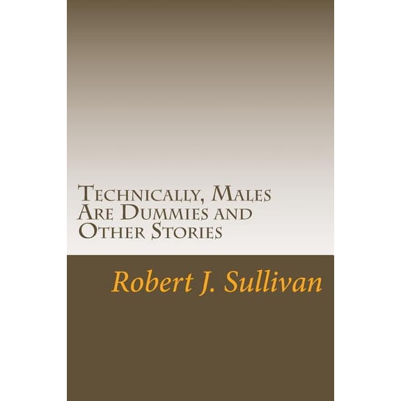 Technically, Males Are Dummies and Other Stories