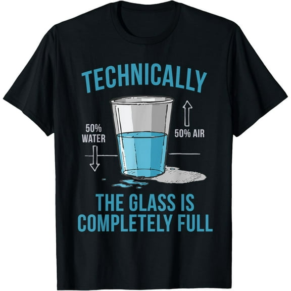 Technically The Glass Is Completely Full Funny T-Shirt