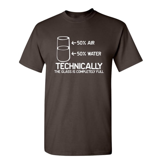 Technically The Glass Is Completely Full Sarcastic Humor Graphic Novelty Funny T Shirt