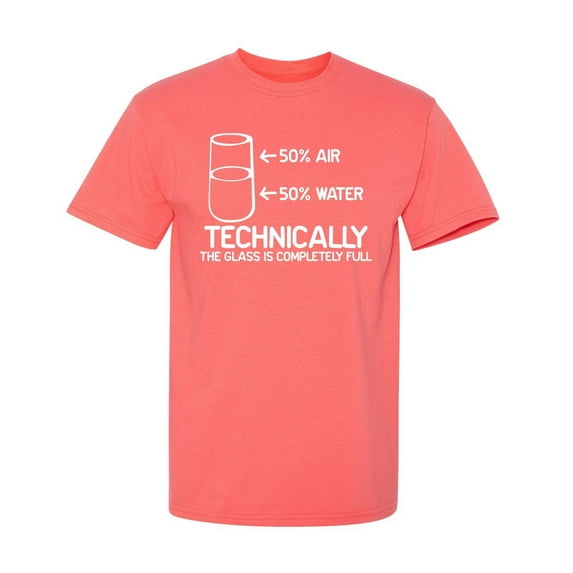 Technically The Glass Is Completely Full Sarcastic Humor Graphic Novelty Funny T Shirt