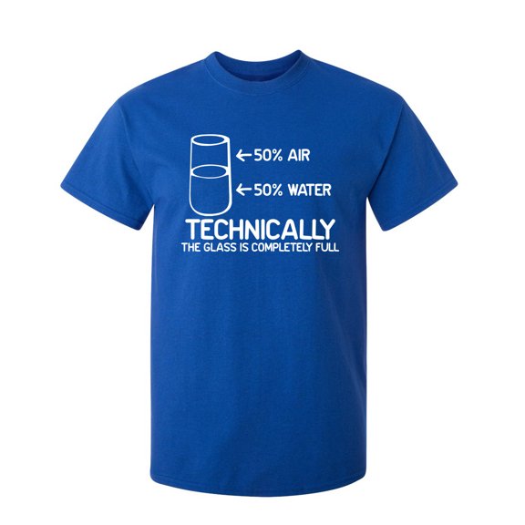 Technically The Glass Is Completely Full Sarcastic Humor Graphic Novelty Funny Tall T Shirt