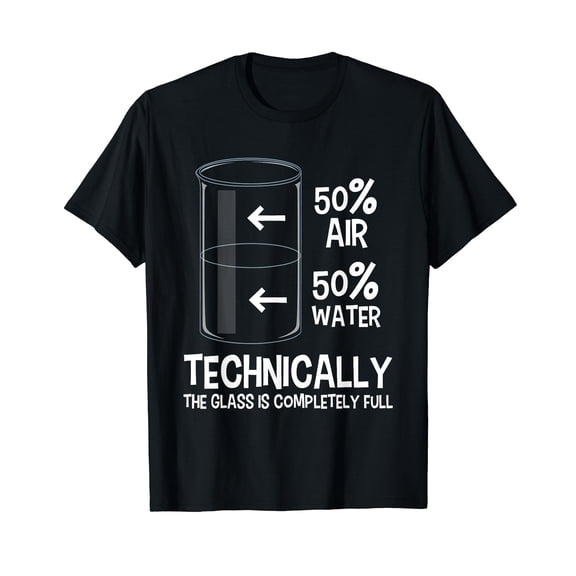 Technically The Glass Is Full - Chemistry Humor Science T-Shirt