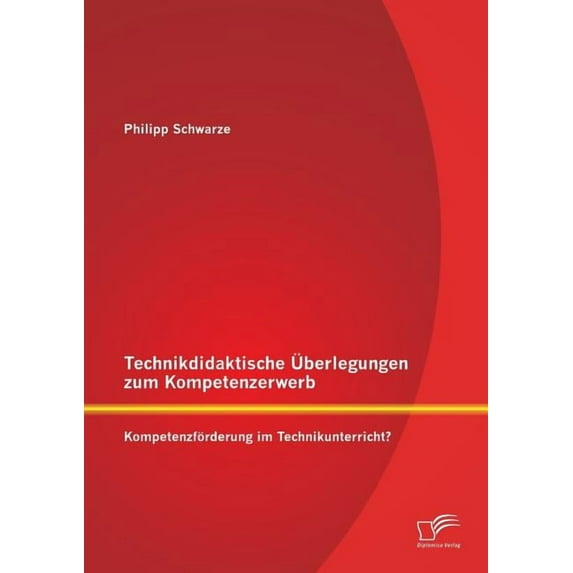 Technikdidaktische Ãberlegungen zum Kompetenzerwerb: Kompetenzförderung im Technikunterricht?, (Paperback)