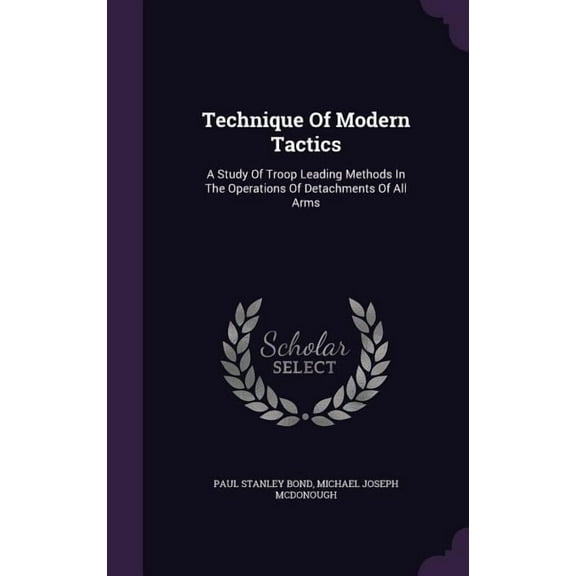 Technique Of Modern Tactics: A Study Of Troop Leading Methods In The Operations Of Detachments Of All Arms (Hardcover)
