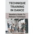 thumbnail image 1 of Technique Training In Dance: Newbie's Guide To Release Technique: Dance Skills And Techniques, (Paperback), 1 of 1