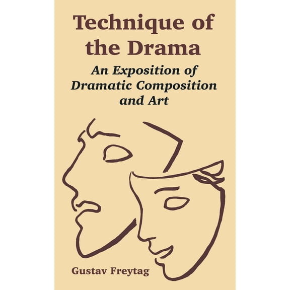 Technique of the Drama: An Exposition of Dramatic Composition and Art (Paperback)