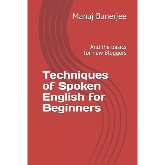 Techniques of Spoken English for Beginners: And the Basics for New Bloggers (Paperback)