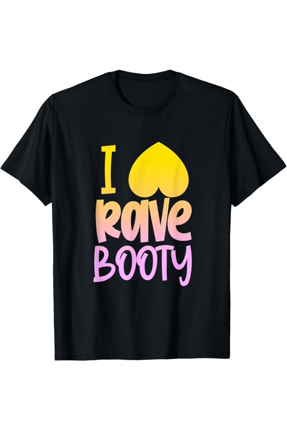 Techno EDM Music Raver DJ Funny I Love Rave Booty T-Shirt