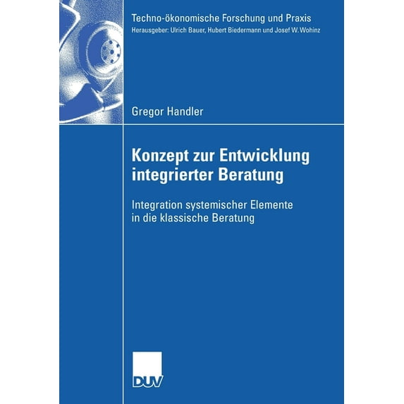 Techno-Ãkonomische Forschung Und Praxis Konzept Zur Entwicklung Integrierter Beratung: Integration Systemischer Elemente in Die Klassische Beratung, (Paperback)