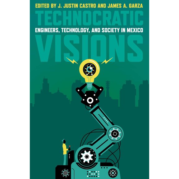 Technocratic Visions: Engineers, Technology, and Society in Mexico, (Hardcover)