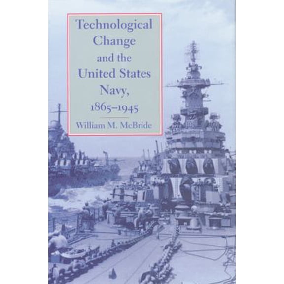 Pre-Owned Technological Change and the United States Navy, 1865-1945 (Hardcover) 0801864860 9780801864865