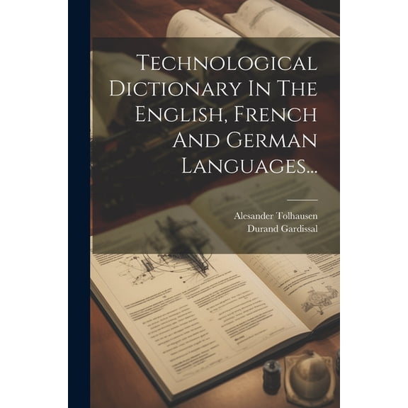 Technological Dictionary In The English, French And German Languages..., (Paperback)