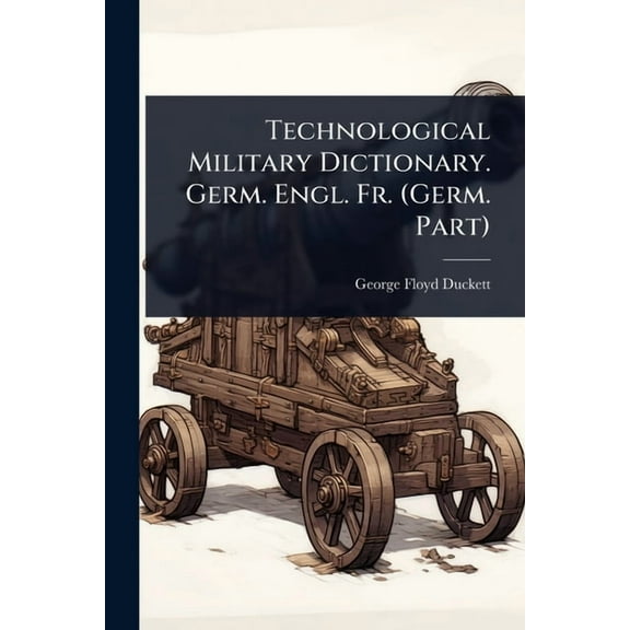 Technological Military Dictionary. Germ. Engl. Fr. (Germ. Part), (Paperback)