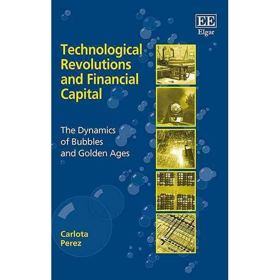 Technological Revolutions and Financial Capital : The Dynamics of Bubbles and Golden Ages