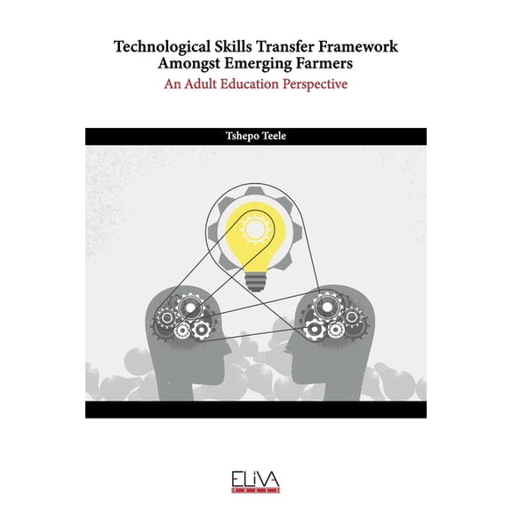Technological Skills Transfer Framework Amongst Emerging Farmers: An Adult Education Perspective, (Paperback)