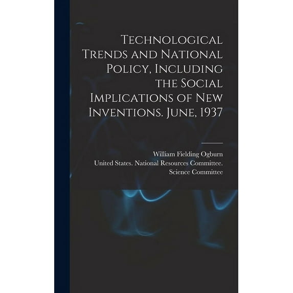 Technological Trends and National Policy, Including the Social Implications of new Inventions. June, 1937 (Hardcover)