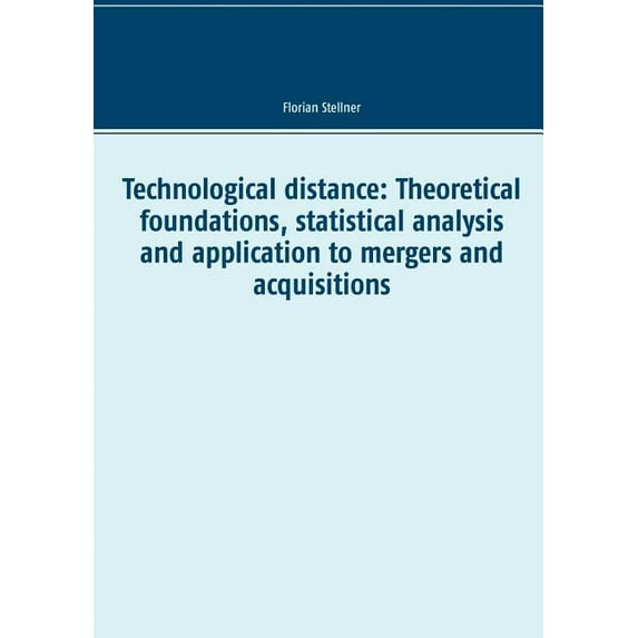 Technological distance: Theoretical foundations, statistical analysis and application to mergers and acquisitions, (Paperback)