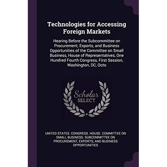 Technologies for Accessing Foreign Markets: Hearing Before the Subcommittee on Procurement, Exports, and Business Opportunities of the Committee on . Congress, First Session, Washington, 1378171799