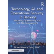 Technology, Ai, and Operational Security in Banking Mastering Cybersecurity and Tech Risk Management, Paperback
