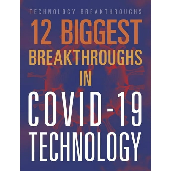 Technology Breakthroughs: 12 Biggest Breakthroughs in Covid-19 Technology (Hardcover)