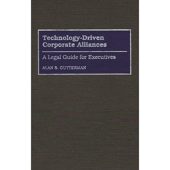Technology-Driven Corporate Alliances: A Legal Guide for Executives, (Hardcover)