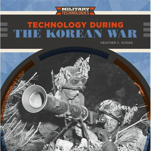 Technology During the Korean War (Hardcover) by Heather C Hudak