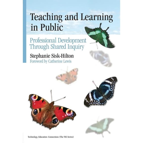 Technology, Education--Connections (the Tec Series): Teaching and Learning in Public: Professional Development Through Shared Inquiry (Paperback)