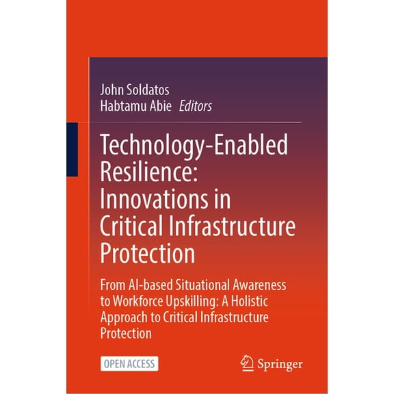 Technology-Enabled Resilience: Innovations in Critical Infrastructure Protection: From Ai-Based Situational Awareness to, (Hardcover)