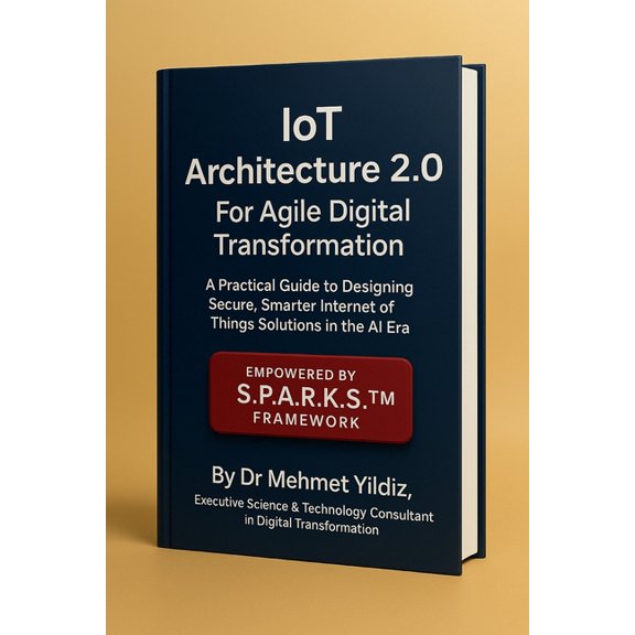 Technology Excellence and Leadership IoT Architecture 2.0 For Agile Digital Transformation: A Practical Guide to Designing Secure, Smarter Internet of Things, (Paperback)