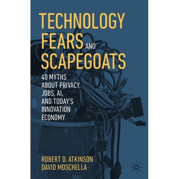 Technology Fears and Scapegoats: 40 Myths about Privacy, Jobs, Ai, and Today's Innovation Economy, (Paperback)