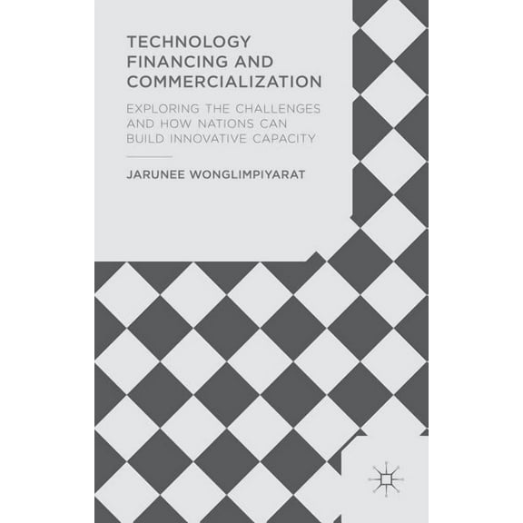 Technology Financing and Commercialization: Exploring the Challenges and How Nations Can Build Innovative Capacity, (Hardcover)