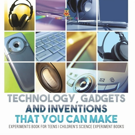 Technology, Gadgets and Inventions That You Can Make - Experiments Book for Teens Children's Science Experiment Boo, (Paperback)