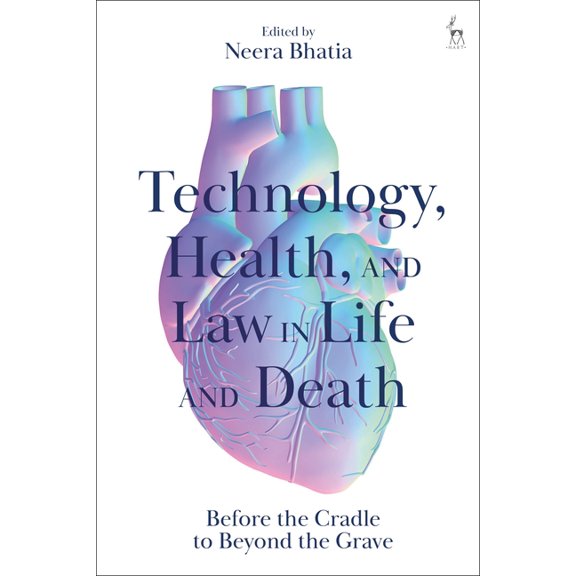 Technology, Health, and Law in Life and Death: Before the Cradle to Beyond the Grave, (Hardcover)