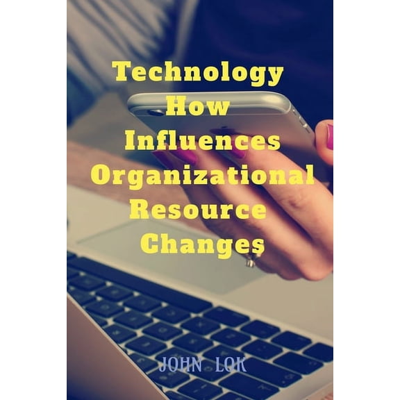 Technology How Influences Organizational Resource Changes, (Paperback)