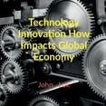 thumbnail image 1 of Technology Innovation How Impacts Global Economy, (Paperback), 1 of 1