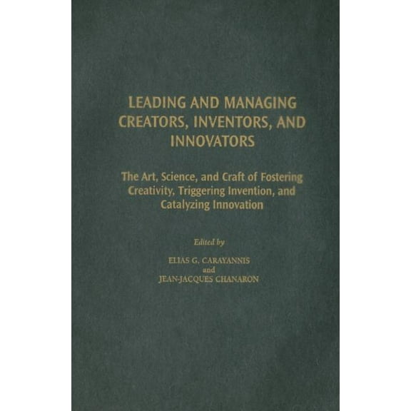 Technology, Innovation, and Knowledge Ma Leading and Managing Creators, Inventors, and Innovators: The Art, Science, and Craft of Fostering Creativity, Triggerin, (Hardcover)