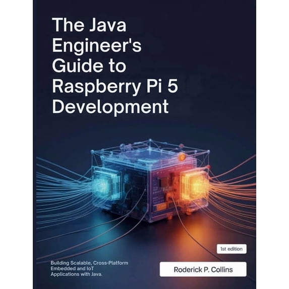The Technology Library The Java Engineer's Guide to Raspberry Pi 5 Development: Building Scalable, Cross-Platform Embedded and IoT Applications, (Paperback)