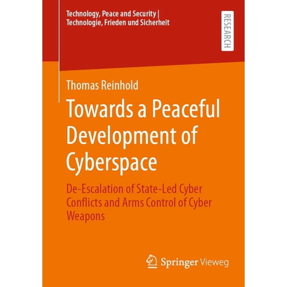 Technology, Peace and Security I Technol Towards a Peaceful Development of Cyberspace: De-Escalation of State-Led Cyber Conflicts and Arms Control of Cyber Weapo, (Paperback)