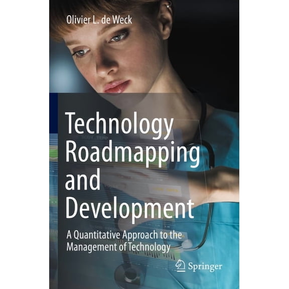Technology Roadmapping and Development: A Quantitative Approach to the Management of Technology, (Paperback)